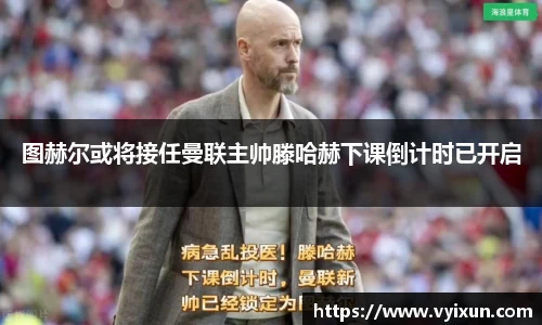 v66体育图赫尔或将接任曼联主帅滕哈赫下课倒计时已开启